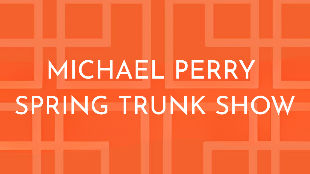 Michael Perry Spring Trunk Show