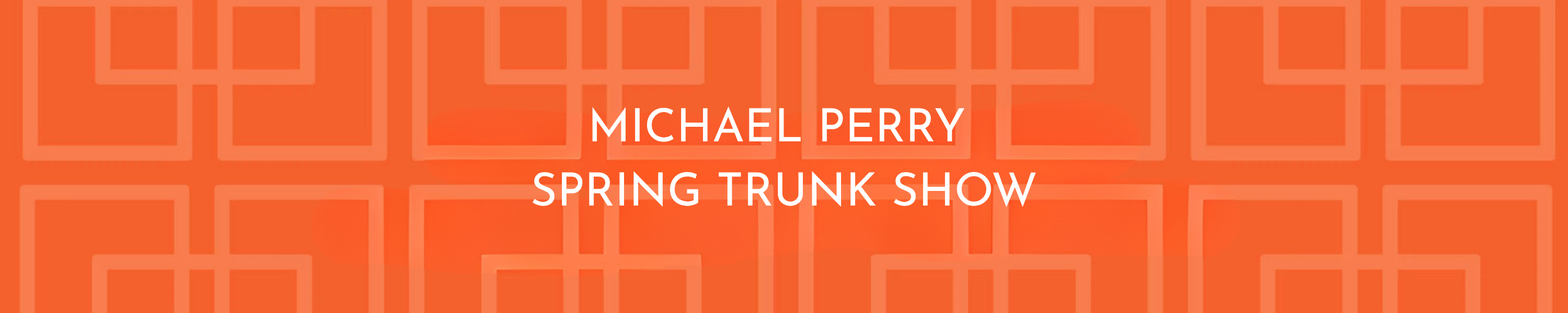 Michael Perry Spring Trunk Show
